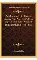 Autobiography of Charles Biddle, Vice-President of the Supreme Executive Council of Pennsylvania 1745-1821