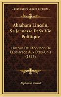 Abraham Lincoln, Sa Jeunesse Et Sa Vie Politique