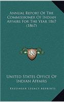 Annual Report Of The Commissioner Of Indian Affairs For The Year 1867 (1867): (English)