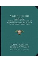 A Guide To The Museum: Or The Ancient Monuments Of Malta Preserved In The Museum Of The Public Library (1872)