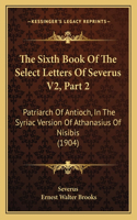 The Sixth Book Of The Select Letters Of Severus V2, Part 2