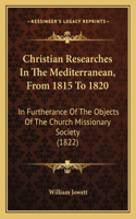 Christian Researches In The Mediterranean, From 1815 To 1820: In Furtherance Of The Objects Of The Church Missionary Society (1822)(English)
