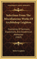 Selections From The Miscellaneous Works Of Archbishop Leighton: Consisting Of Sermons, Expositions, And Academical Addresses (1863)