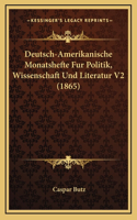 Deutsch-Amerikanische Monatshefte Fur Politik, Wissenschaft Und Literatur V2 (1865)