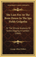 The Last Fire At The Bone House In The Spa Fields Golgotha