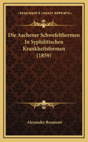 Die Aachener Schwefelthermen In Syphilitischen Krankheitsformen (1859)