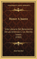 Honor A Juarez: Vida Literaria Del Benemerito De Las Americas C. Lic. Benito Juarez (1902)