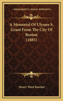 A Memorial Of Ulysses S. Grant From The City Of Boston (1885)