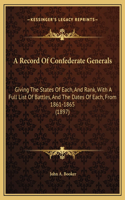 A Record Of Confederate Generals: Giving The States Of Each, And Rank, With A Full List Of Battles, And The Dates Of Each, From 1861-1865 (1897)(English)