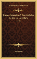Tratado Instructivo, Y Practico Sobre El Arte De La Tintura (1778): (Spanish)