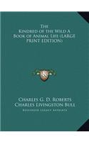 Kindred of the Wild A Book of Animal Life (LARGE PRINT EDITION)