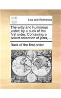 The Witty and Humorous Jester; By a Buck of the First Order. Containing a Select Collection of Jests, ...