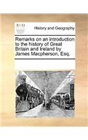 Remarks on an Introduction to the History of Great Britain and Ireland by James MacPherson, Esq.