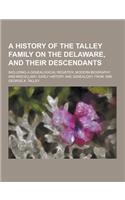 A History of the Talley Family on the Delaware, and Their Descendants; Including a Genealogical Register, Modern Biography and Miscellany. Early His