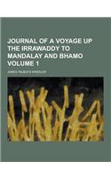 Journal of a Voyage Up the Irrawaddy to Mandalay and Bhamo Volume 1: (English)