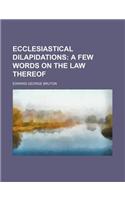 Ecclesiastical Dilapidations; A Few Words on the Law Thereof