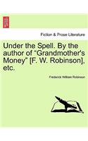 Under the Spell. by the Author of Grandmother's Money [F. W. Robinson], Etc.