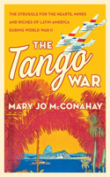 Tango War: The Struggle for the Hearts, Minds and Riches of Latin America During World War II