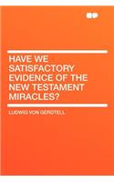 Have We Satisfactory Evidence of the New Testament Miracles?
