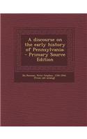A Discourse on the Early History of Pennsylvania; - Primary Source Edition