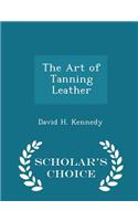 The Art of Tanning Leather - Scholar's Choice Edition
