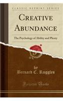 Creative Abundance: The Psychology of Ability and Plenty (Classic Reprint)