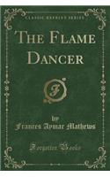 The Flame Dancer (Classic Reprint)