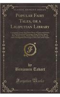 Popular Fairy Tales, or a Liliputian Library: Containing Twenty-Six Choice Pieces of Fancy and Fiction, by Those Renowned Personages, King Oberon, Queen Mab, Mother Goose, Mother Bunch, Master Puck, and Other Distinguished Personages at the Court o