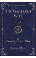 The Gambler's Wife, Vol. 1 of 3: A Novel (Classic Reprint)