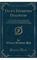 Dick's Diverting Dialogues: A Collection of Effective Dramatic Dialogues Written by Various Authors and Specially Adapted for Parlor Performances; Including a Complete Programm