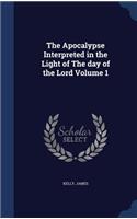 The Apocalypse Interpreted in the Light of The day of the Lord Volume 1