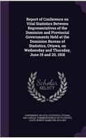 Report of Conference on Vital Statistics Between Representatives of the Dominion and Provincial Governments Held at the Dominion Bureau of Statistics, Ottawa, on Wednesday and Thursday, June 19 and 20, 1918