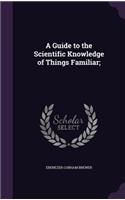 A Guide to the Scientific Knowledge of Things Familiar;