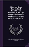 Hints and Notes Practical and Scientific for Travellers in the Alps, Being a Revision of the General Introduction to the 