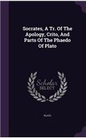 Socrates, a Tr. of the Apology, Crito, and Parts of the Phaedo of Plato