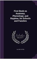 First Book on Anatomy, Physiology, and Hygiene, for Schools and Families