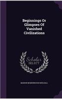 Beginnings Or Glimpses Of Vanished Civilizations