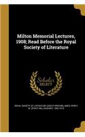 Milton Memorial Lectures, 1908; Read Before the Royal Society of Literature