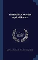 THE IDEALISTIC REACTION AGAINST SCIENCE