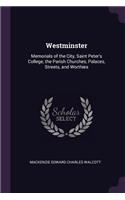 Westminster: Memorials of the City, Saint Peter's College, the Parish Churches, Palaces, Streets, and Worthies