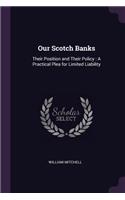 Our Scotch Banks: Their Position and Their Policy: A Practical Plea for Limited Liability