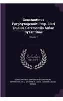 Constantinus Porphyrogenniti Imp. Libri Duo De Ceremoniis Aulae Byzantinae; Volume 1