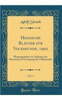 Hessische Blï¿½tter Fï¿½r Volkskunde, 1902, Vol. 1: Herausgegeben Im Auftrage Der Hessischen Vereinigung Fï¿½r Volkskunde (Classic Reprint)