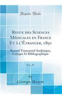 Revue Des Sciences Médicales En France Et À l'Étranger, 1891, Vol. 37: Recueil Trimestriel Analytique, Critique Et Bibliographique (Classic Reprint)