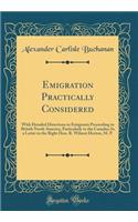 Emigration Practically Considered: With Detailed Directions to Emigrants Proceeding to British North America, Particularly to the Canadas; In a Letter to the Right Hon. R. Wilmot Horton, M. P. (Classic Reprint)