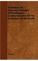 Exhibition of Engraved Portraits of Washington Commemorative of the Centenary of His Death