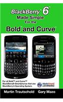 BlackBerry 6 Made Simple for the Bold and Curve: For the BlackBerry Bold 9780, 9700, 9650 and Curve 3G 93xx, Curve 85xx running BlackBerry 6
