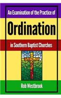 An Examination of the Practice of Ordination in Southern Baptist Churches
