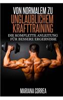 Von normalem zu Unglaublichem Krafttraining: Die komplette Anleitung fur bessere Ergebnisse(German)
