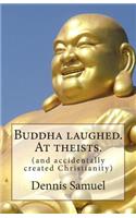 Buddha laughed. At theists.